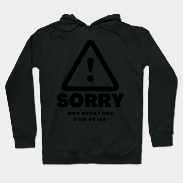 Copy of Sorry Not Everyone Can Be Me Hoodie by dudelinart